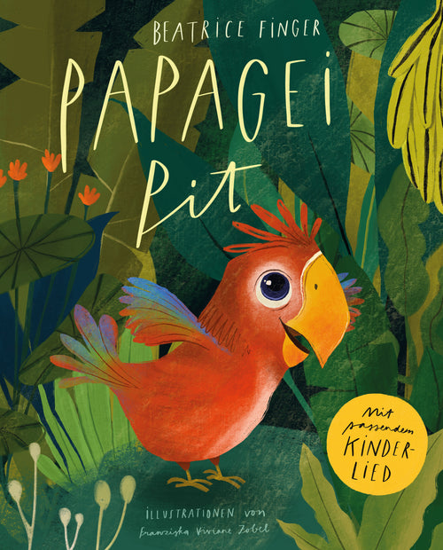Kinderbuch Papagei Pit von Beatrice Finger, illustriert von Franziska Viviane Zobel, mit Kinderlied